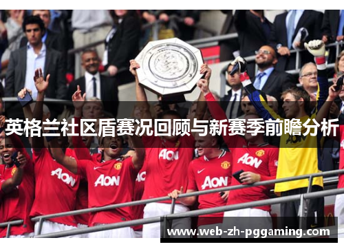 英格兰社区盾赛况回顾与新赛季前瞻分析 英格兰社区盾赛况回顾与新赛季前瞻分析