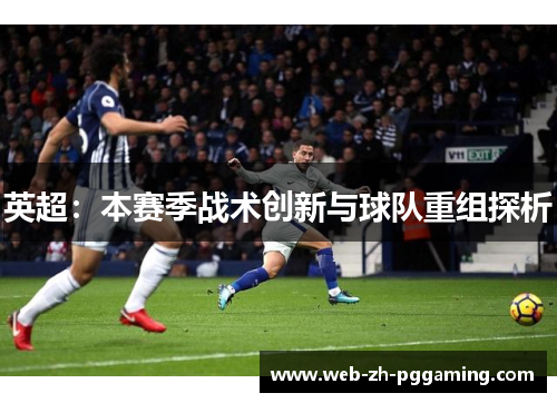 英超：本赛季战术创新与球队重组探析