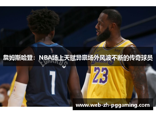 詹姆斯哈登:NBA场上天赋异禀场外风波不断的传奇球员 詹姆斯哈登:NBA场上天赋异禀场外风波不断的传奇球员