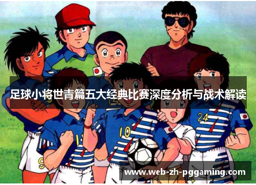 足球小将世青篇五大经典比赛深度分析与战术解读